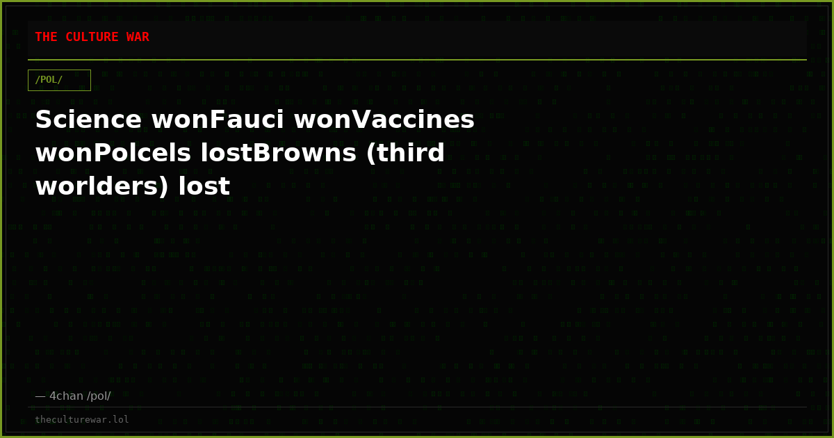Science wonFauci wonVaccines wonPolcels lostBrowns (third worlders) lost