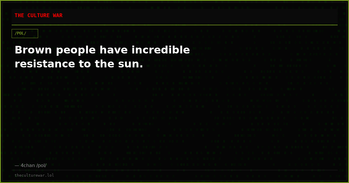 Brown people have incredible resistance to the sun.