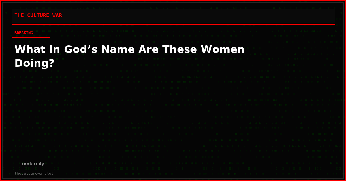 What In God’s Name Are These Women Doing?