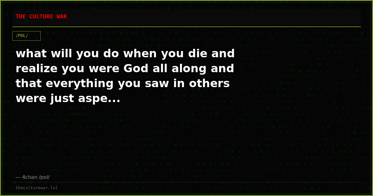 what will you do when you die and realize you were God all along and that everything you saw in others were just aspe...