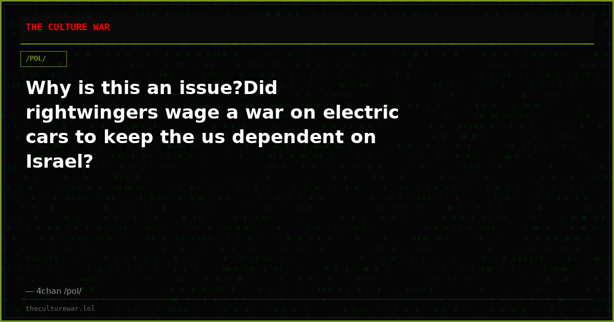 Why is this an issue?Did rightwingers wage a war on electric cars to keep the us dependent on Israel?