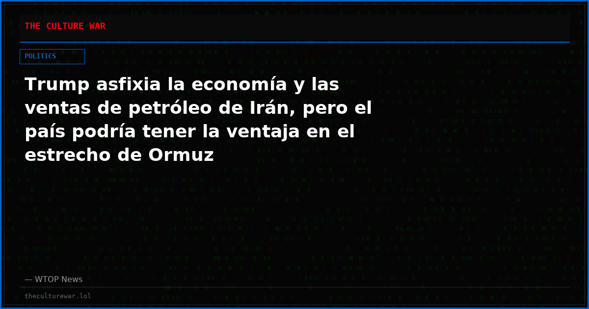 Trump asfixia la economía y las ventas de petróleo de Irán, pero el país podría tener la ventaja en el estrecho de Ormuz
