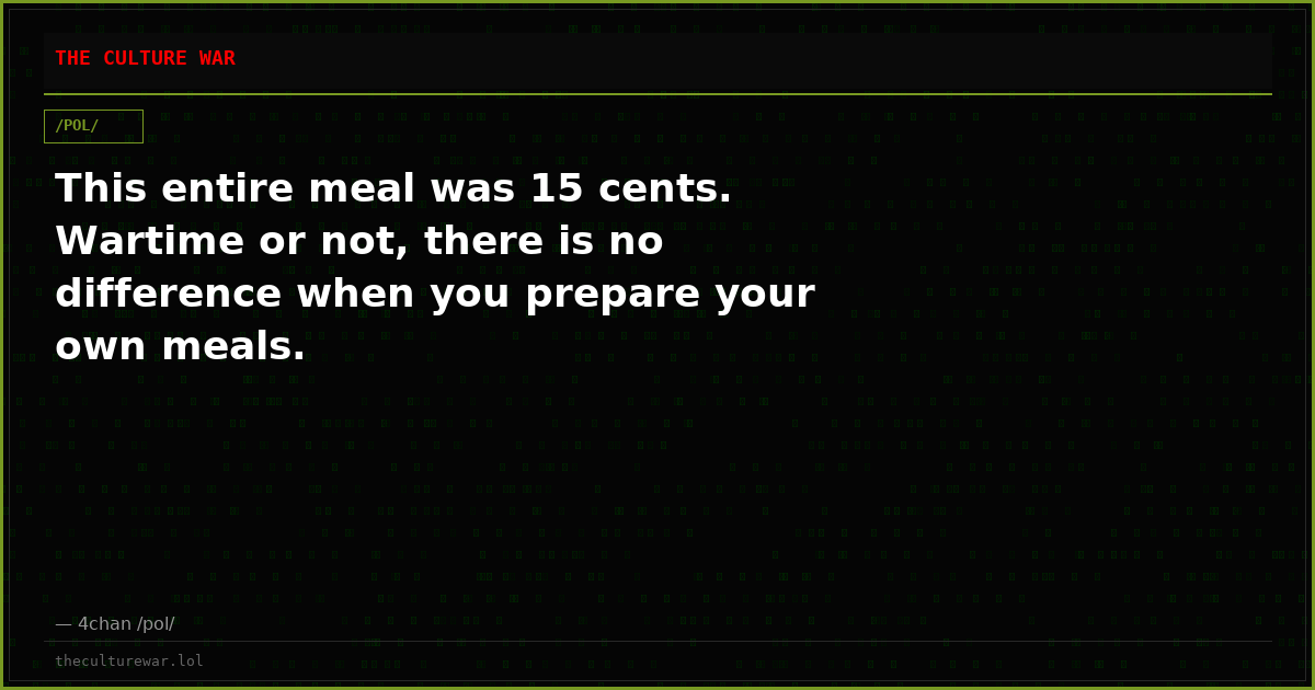 This entire meal was 15 cents. Wartime or not, there is no difference when you prepare your own meals.