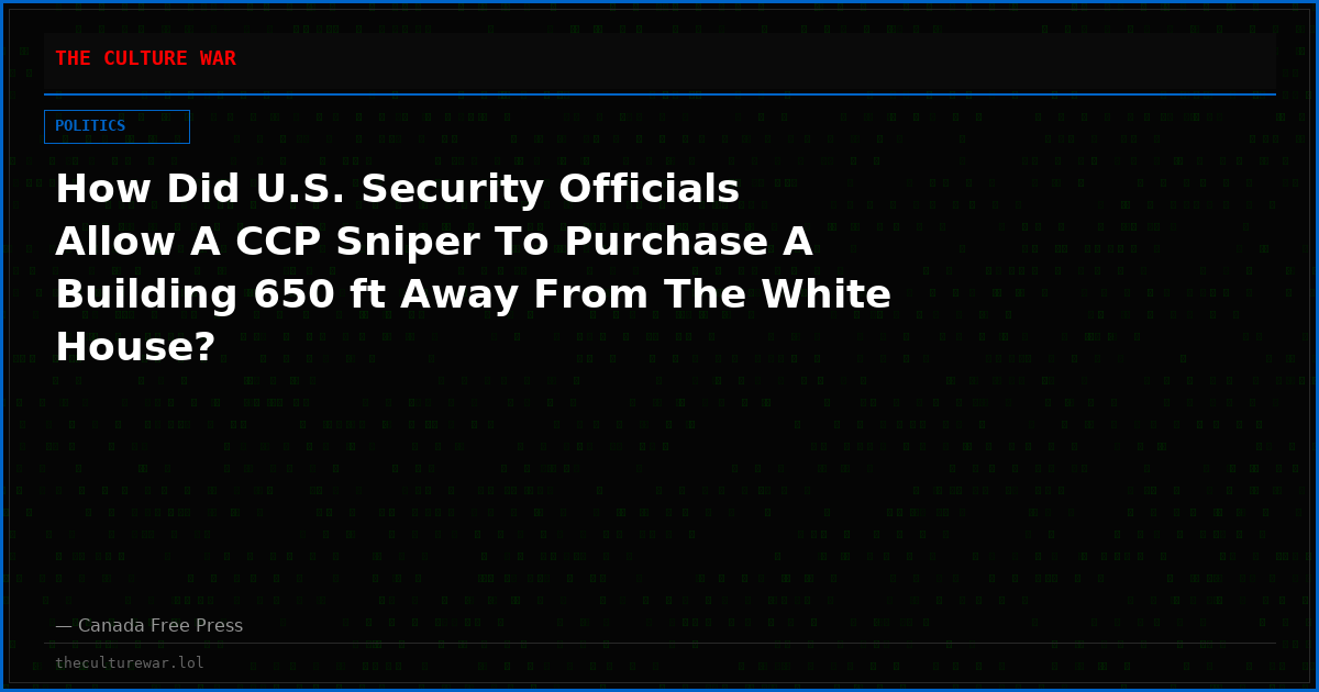 How Did U.S. Security Officials Allow A CCP Sniper To Purchase A Building 650 ft Away From The White House?