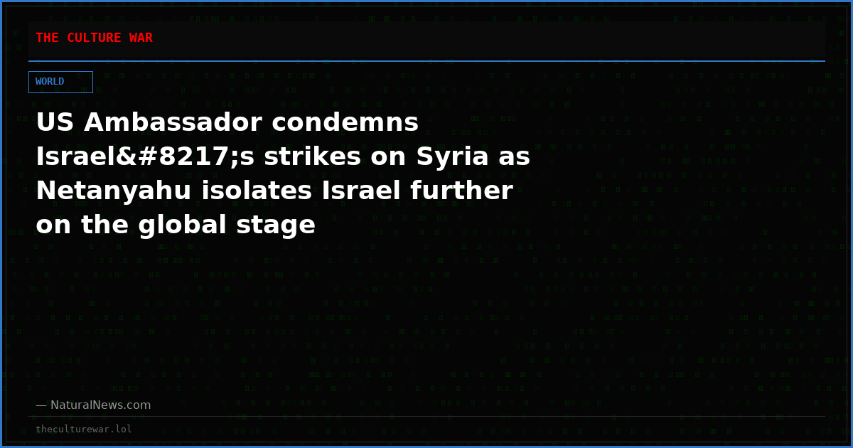 US Ambassador condemns Israel’s strikes on Syria as Netanyahu isolates Israel further on the global stage