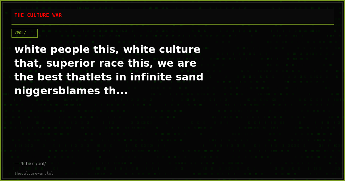 white people this, white culture that, superior race this, we are the best thatlets in infinite sand niggersblames th...