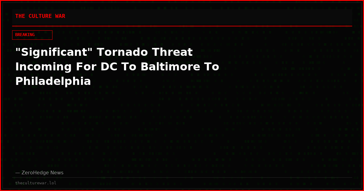 "Significant" Tornado Threat Incoming For DC To Baltimore To Philadelphia