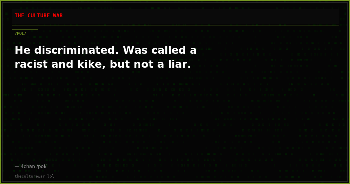 He discriminated. Was called a racist and kike, but not a liar.