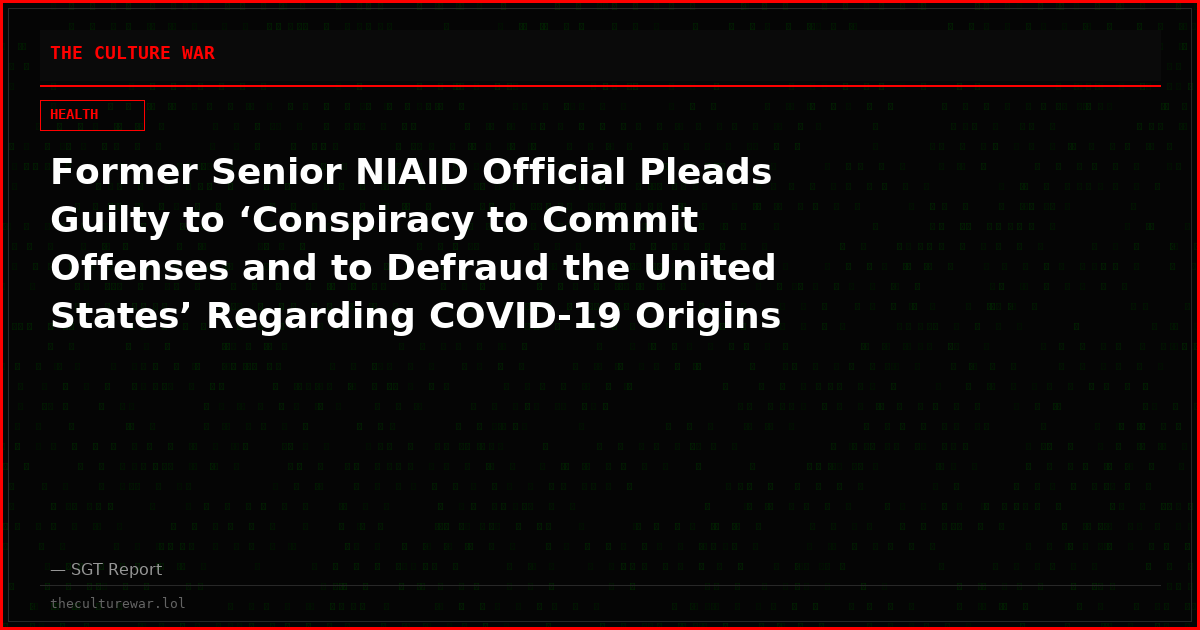 Former Senior NIAID Official Pleads Guilty to ‘Conspiracy to Commit Offenses and to Defraud the United States’ Regarding COVID-19 Origins