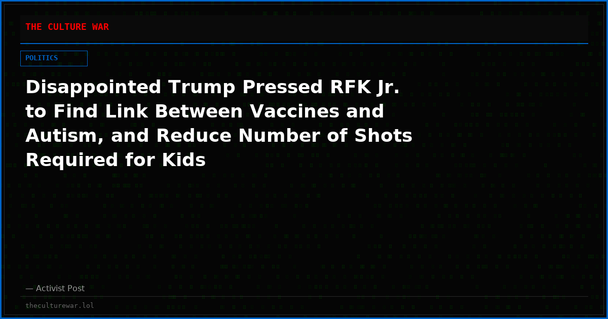 Disappointed Trump Pressed RFK Jr. to Find Link Between Vaccines and Autism, and Reduce Number of Shots Required for Kids
