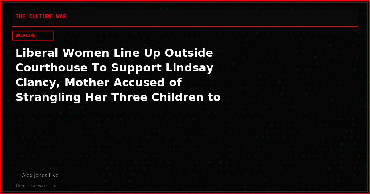 Liberal Women Line Up Outside Courthouse To Support Lindsay Clancy, Mother Accused of Strangling Her Three Children to Death