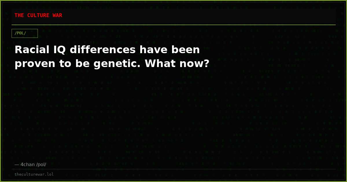 Racial IQ differences have been proven to be genetic. What now?