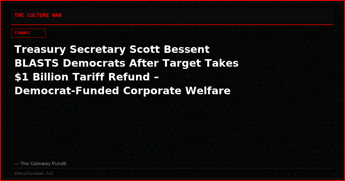 Treasury Secretary Scott Bessent BLASTS Democrats After Target Takes $1 Billion Tariff Refund – Democrat-Funded Corporate Welfare (VIDEO)