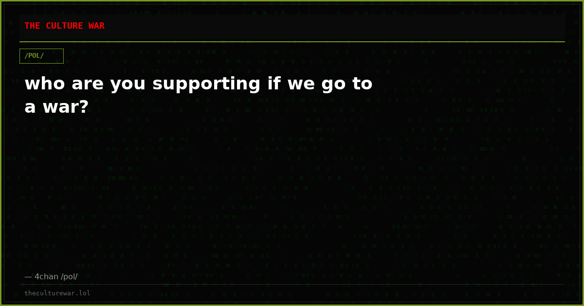 who are you supporting if we go to a war?