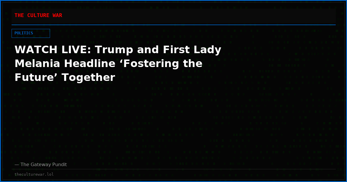WATCH LIVE: Trump and First Lady Melania Headline ‘Fostering the Future’ Together