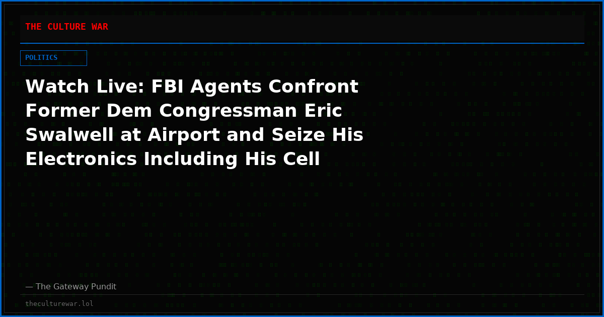Watch Live: FBI Agents Confront Former Dem Congressman Eric Swalwell at Airport and Seize His Electronics Including His Cell Phone and More! The WAR Zone Podcast With Wayne Allyn Root Presented by The Gateway Pundit
