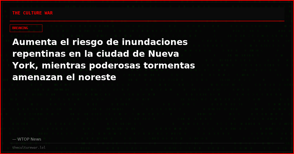 Aumenta el riesgo de inundaciones repentinas en la ciudad de Nueva York, mientras poderosas tormentas amenazan el noreste