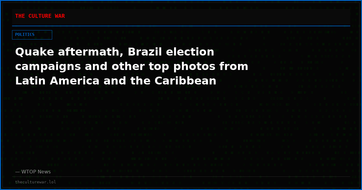 Quake aftermath, Brazil election campaigns and other top photos from Latin America and the Caribbean