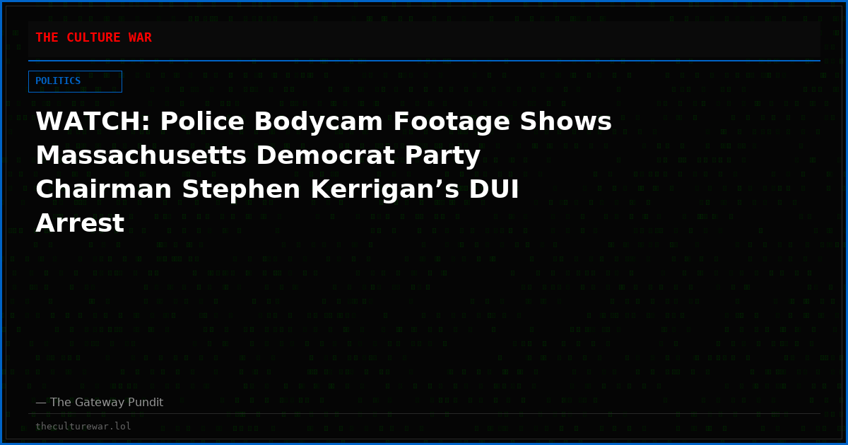 WATCH: Police Bodycam Footage Shows Massachusetts Democrat Party Chairman Stephen Kerrigan’s DUI Arrest
