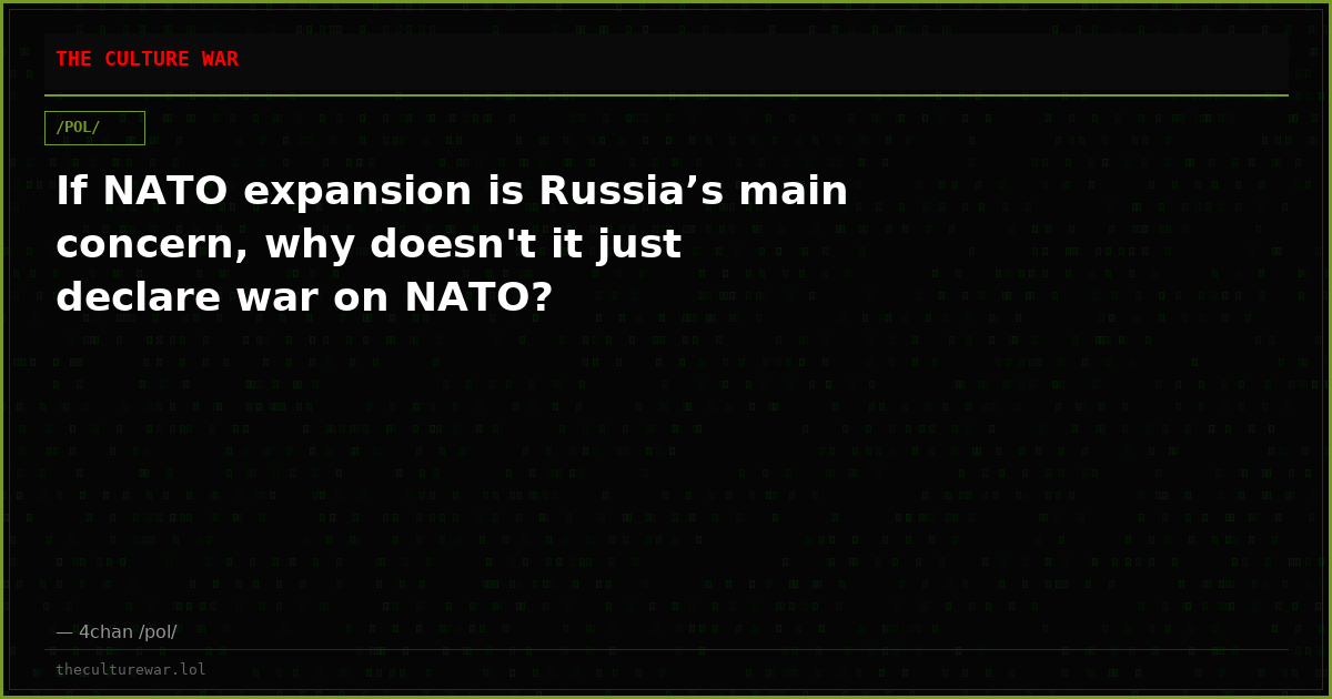 If NATO expansion is Russia’s main concern, why doesn't it just declare war on NATO?
