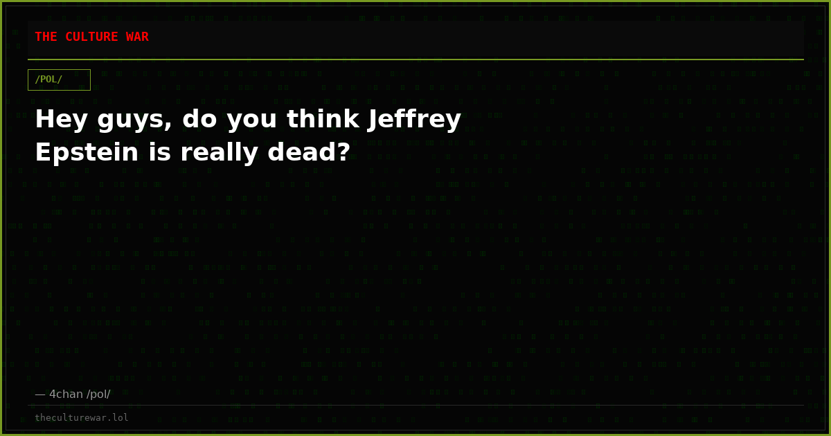 Hey guys, do you think Jeffrey Epstein is really dead?