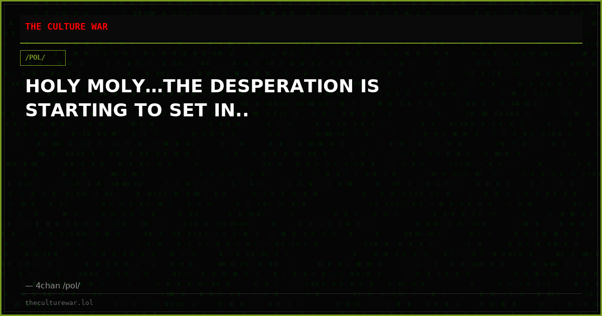 HOLY MOLY…THE DESPERATION IS STARTING TO SET IN..