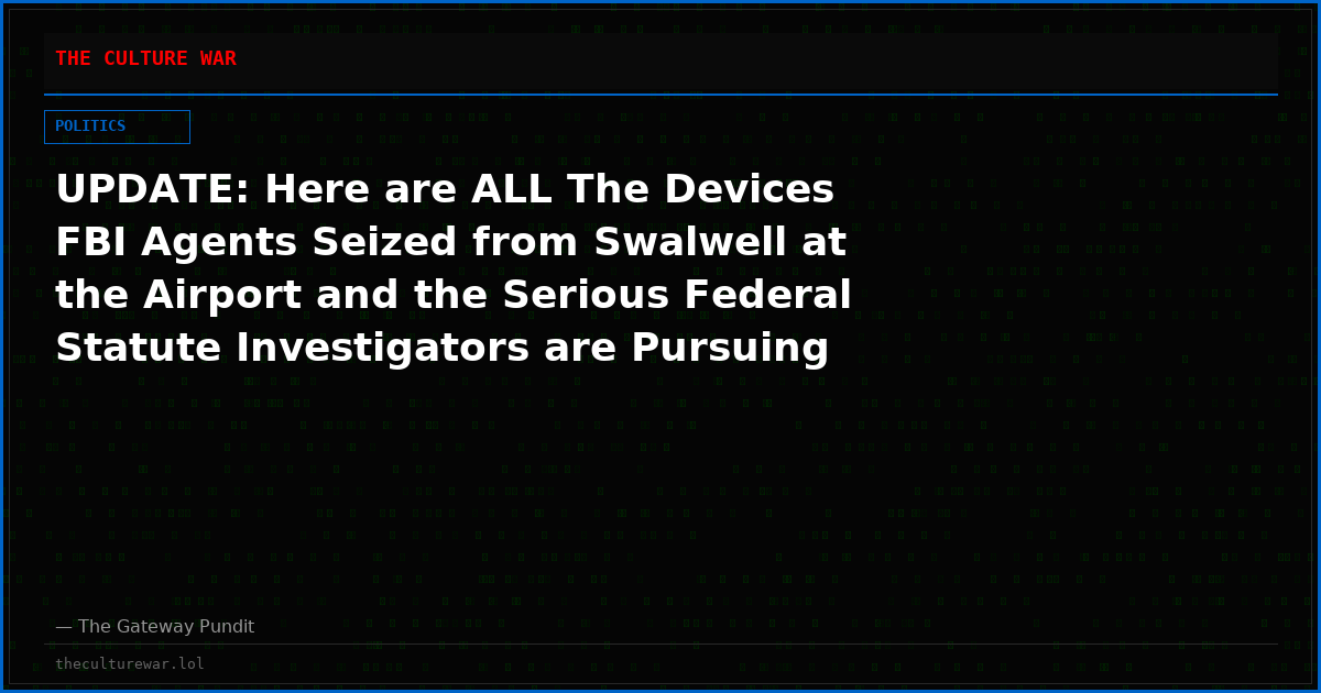 UPDATE: Here are ALL The Devices FBI Agents Seized from Swalwell at the Airport and the Serious Federal Statute Investigators are Pursuing Against Him