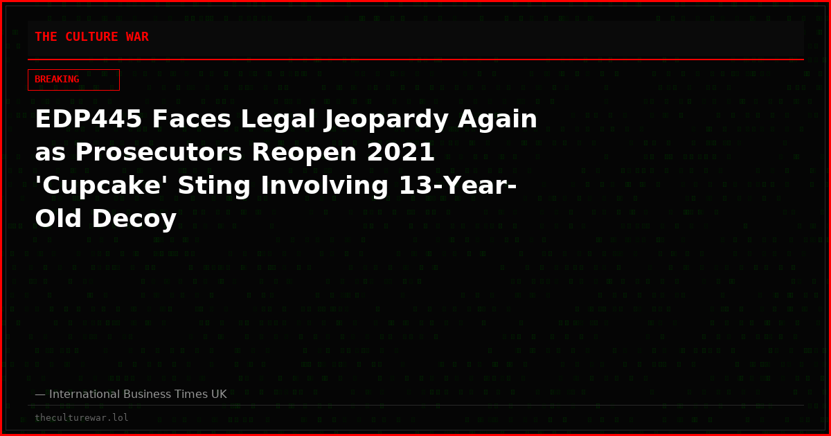 EDP445 Faces Legal Jeopardy Again as Prosecutors Reopen 2021 'Cupcake' Sting Involving 13-Year-Old Decoy