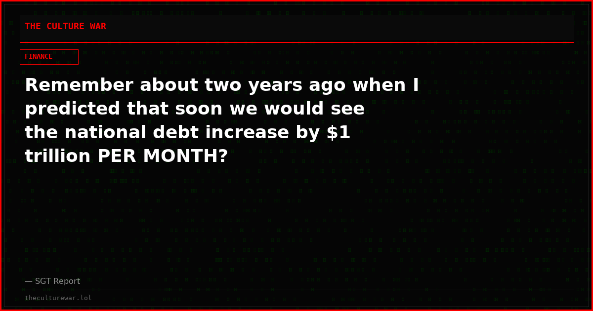 Remember about two years ago when I predicted that soon we would see the national debt increase by $1 trillion PER MONTH?