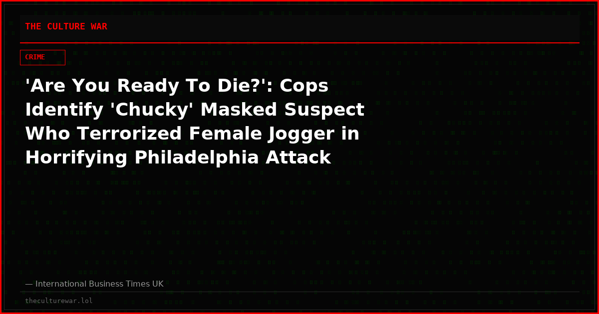 'Are You Ready To Die?': Cops Identify 'Chucky' Masked Suspect Who Terrorized Female Jogger in Horrifying Philadelphia Attack