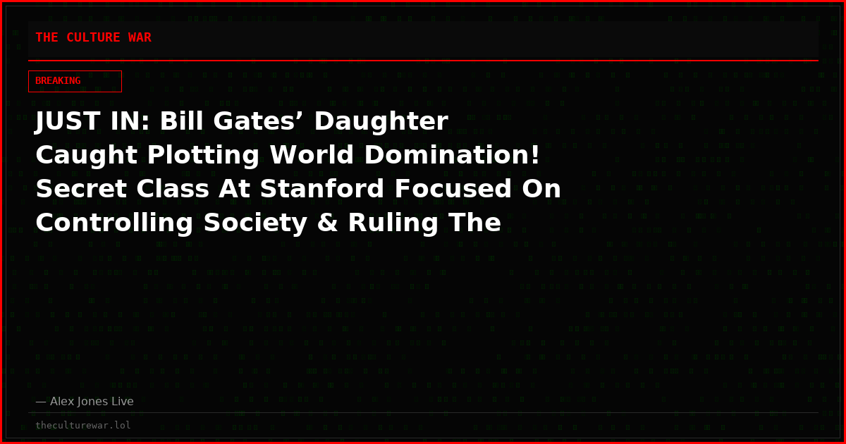 JUST IN: Bill Gates’ Daughter Caught Plotting World Domination! Secret Class At Stanford Focused On Controlling Society & Ruling The World!