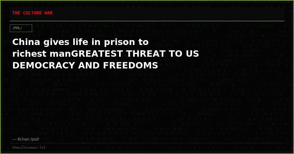 China gives life in prison to richest manGREATEST THREAT TO US DEMOCRACY AND FREEDOMS