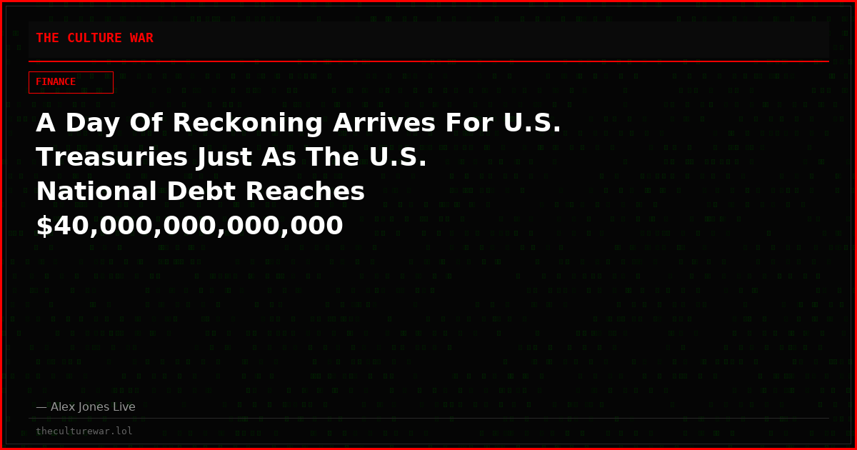 A Day Of Reckoning Arrives For U.S. Treasuries Just As The U.S. National Debt Reaches $40,000,000,000,000