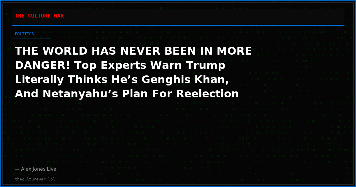 THE WORLD HAS NEVER BEEN IN MORE DANGER! Top Experts Warn Trump Literally Thinks He’s Genghis Khan, And Netanyahu’s Plan For Reelection Is Nuclear War!