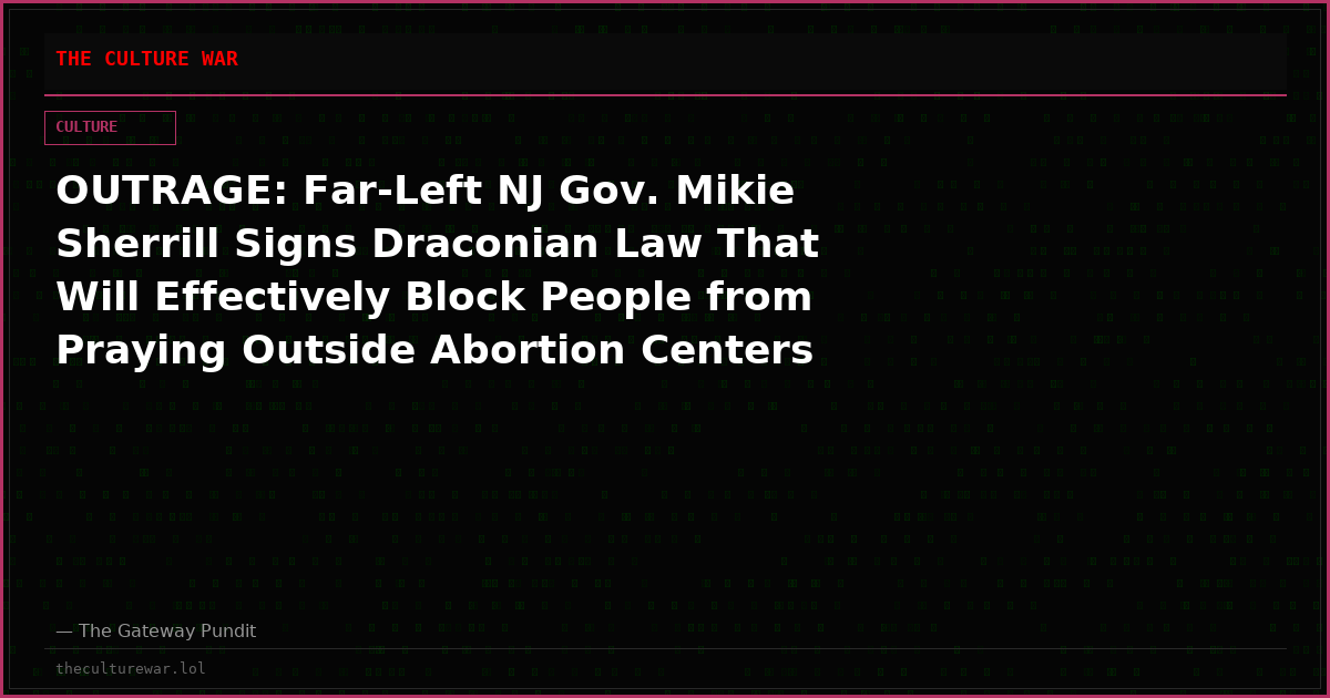 OUTRAGE: Far-Left NJ Gov. Mikie Sherrill Signs Draconian Law That Will Effectively Block People from Praying Outside Abortion Centers