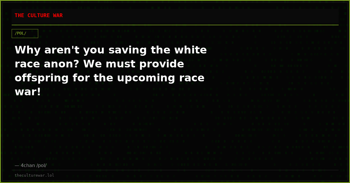 Why aren't you saving the white race anon? We must provide offspring for the upcoming race war!