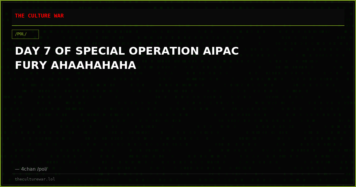 DAY 7 OF SPECIAL OPERATION AIPAC FURY AHAAHAHAHA