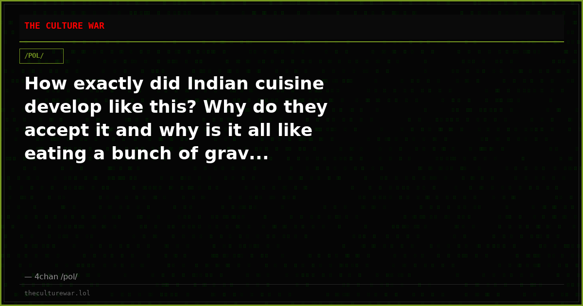 How exactly did Indian cuisine develop like this? Why do they accept it and why is it all like eating a bunch of grav...