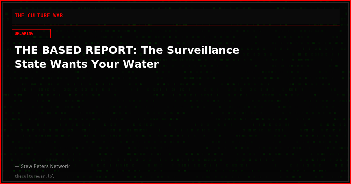 THE BASED REPORT: The Surveillance State Wants Your Water