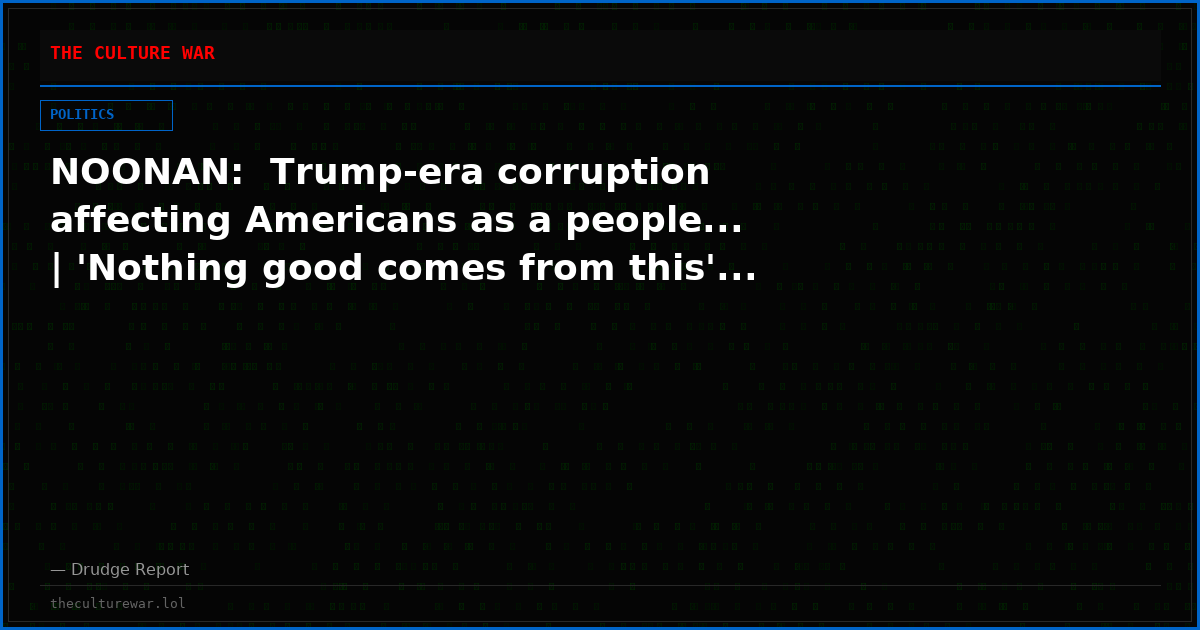 NOONAN:  Trump-era corruption affecting Americans as a people... | 'Nothing good comes from this'...