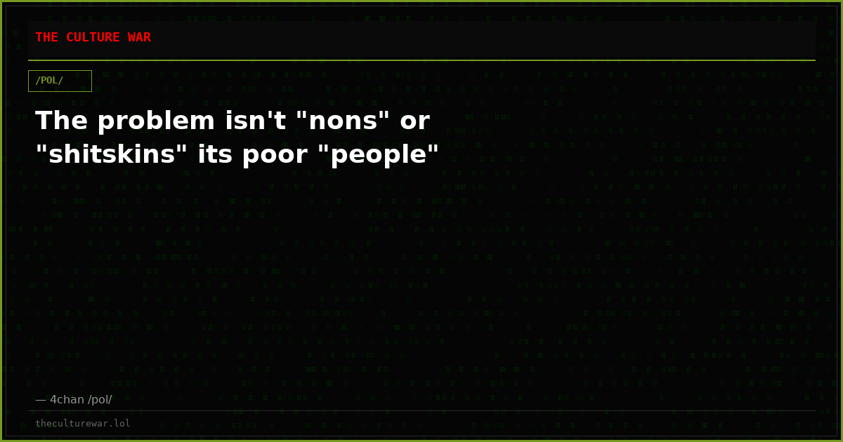 The problem isn't "nons" or "shitskins" its poor "people"