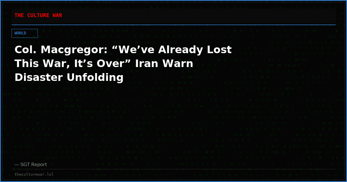 Col. Macgregor: “We’ve Already Lost This War, It’s Over” Iran Warn Disaster Unfolding