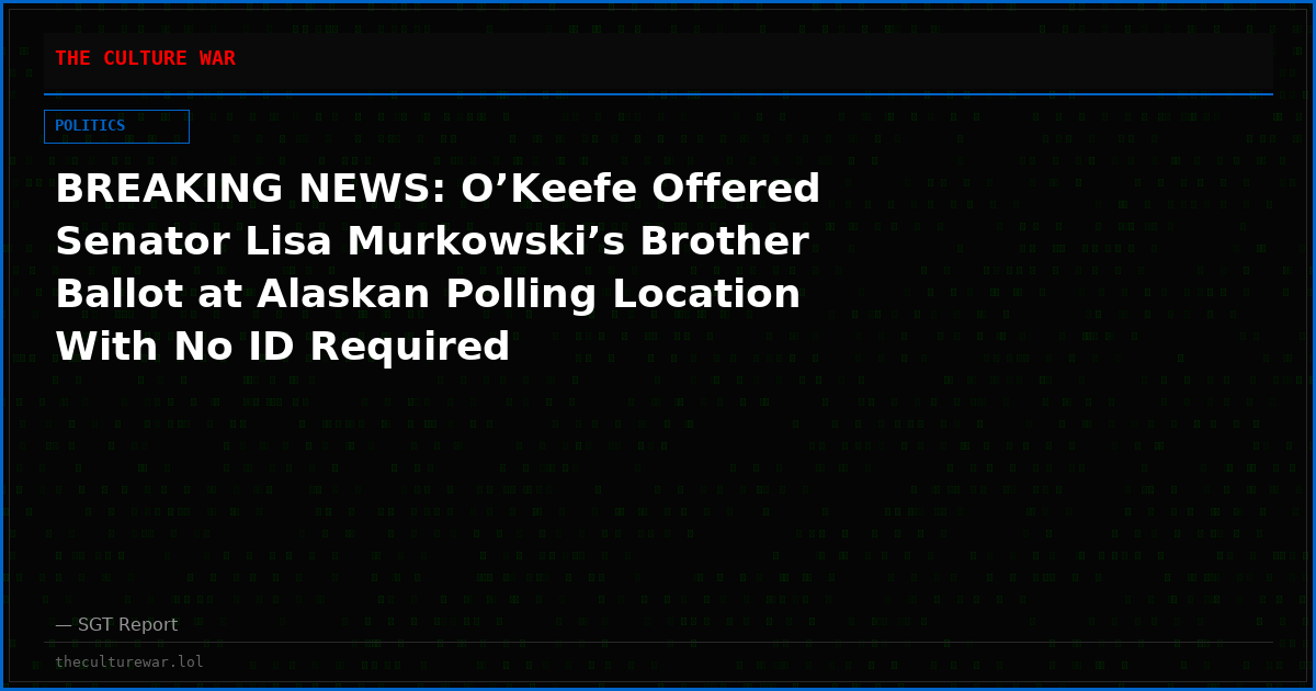 BREAKING NEWS: O’Keefe Offered Senator Lisa Murkowski’s Brother Ballot at Alaskan Polling Location With No ID Required
