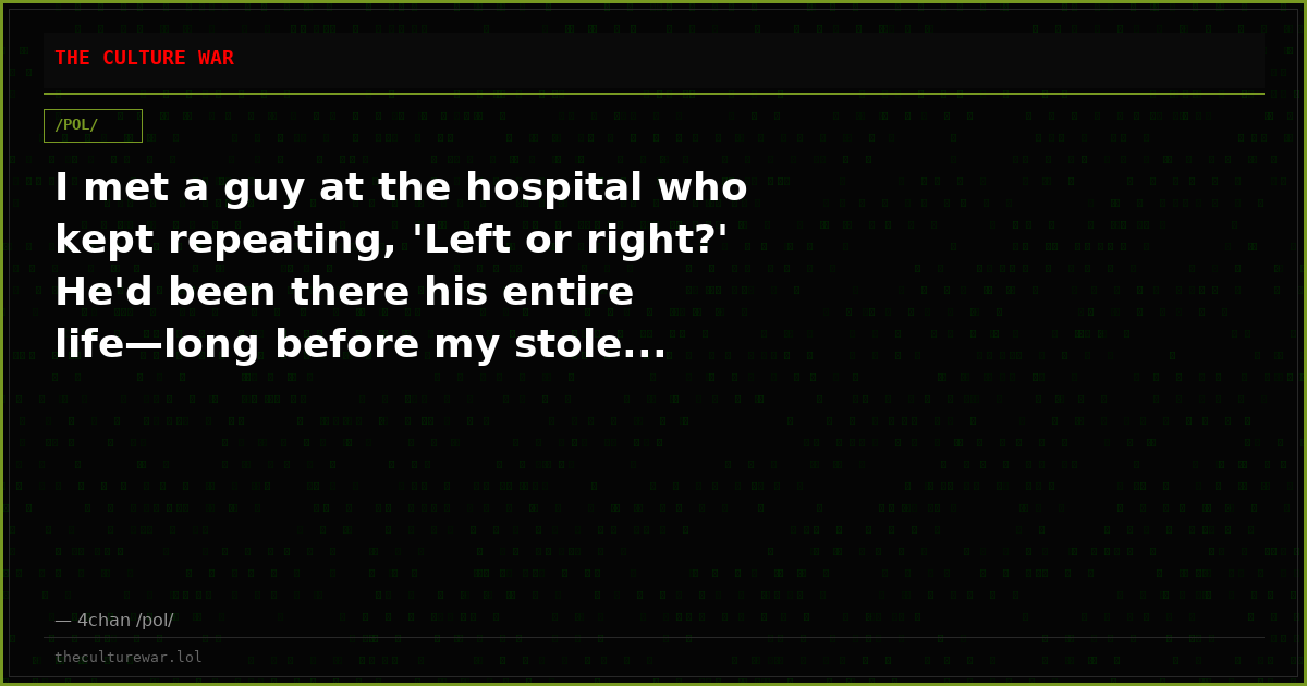 I met a guy at the hospital who kept repeating, 'Left or right?' He'd been there his entire life—long before my stole...