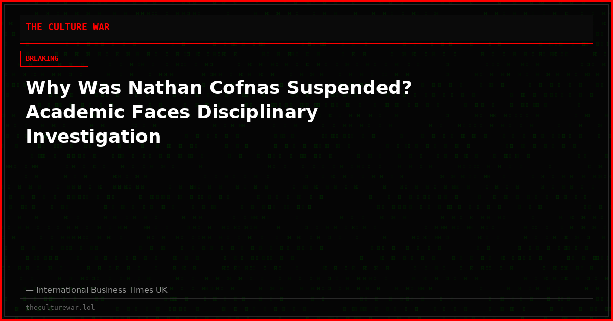 Why Was Nathan Cofnas Suspended? Academic Faces Disciplinary Investigation