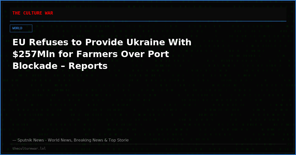 EU Refuses to Provide Ukraine With $257Mln for Farmers Over Port Blockade – Reports
