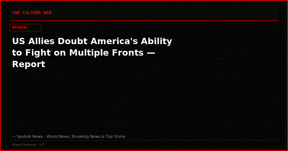 US Allies Doubt America's Ability to Fight on Multiple Fronts — Report