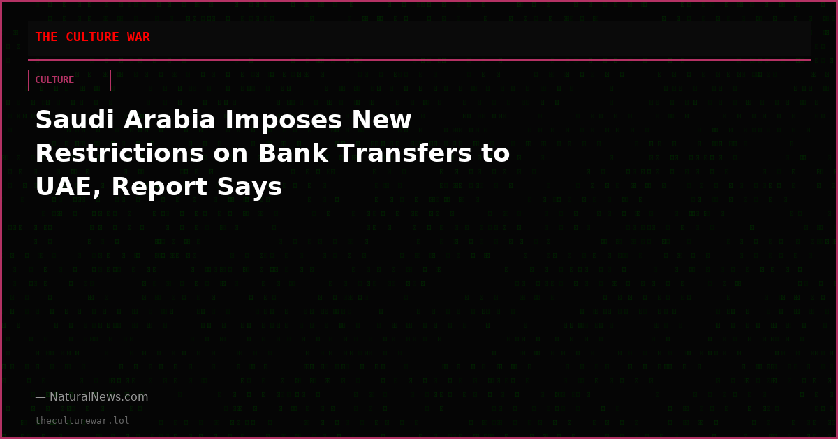 Saudi Arabia Imposes New Restrictions on Bank Transfers to UAE, Report Says