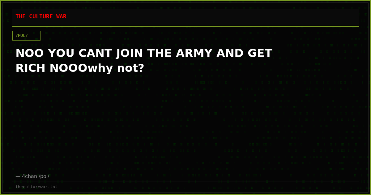 NOO YOU CANT JOIN THE ARMY AND GET RICH NOOOwhy not?