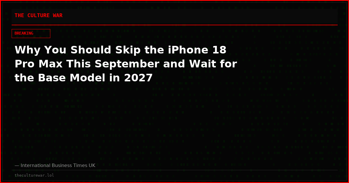 Why You Should Skip the iPhone 18 Pro Max This September and Wait for the Base Model in 2027
